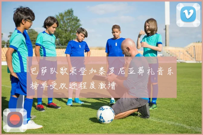 巴萨队歌荣登加泰罗尼亚葬礼音乐榜单受欢迎程度激增