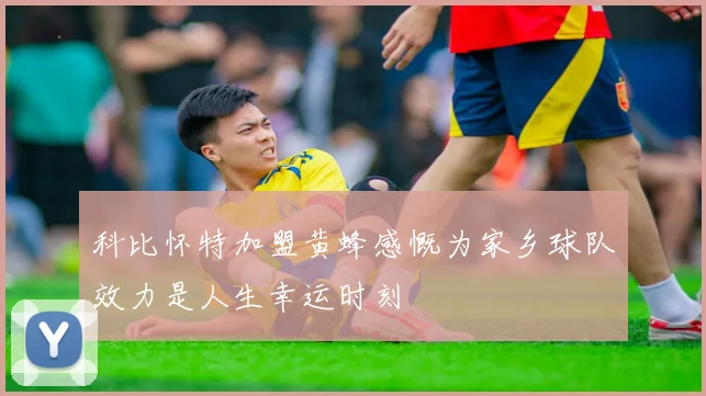 科比怀特加盟黄蜂感慨为家乡球队效力是人生幸运时刻